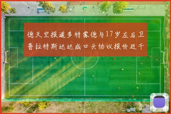德天空报道多特蒙德与17岁左后卫普拉特斯达达成口头协议报价近千万遭拒