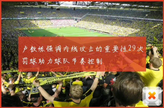 卢教练强调内线攻击的重要性29次罚球助力球队节奏控制